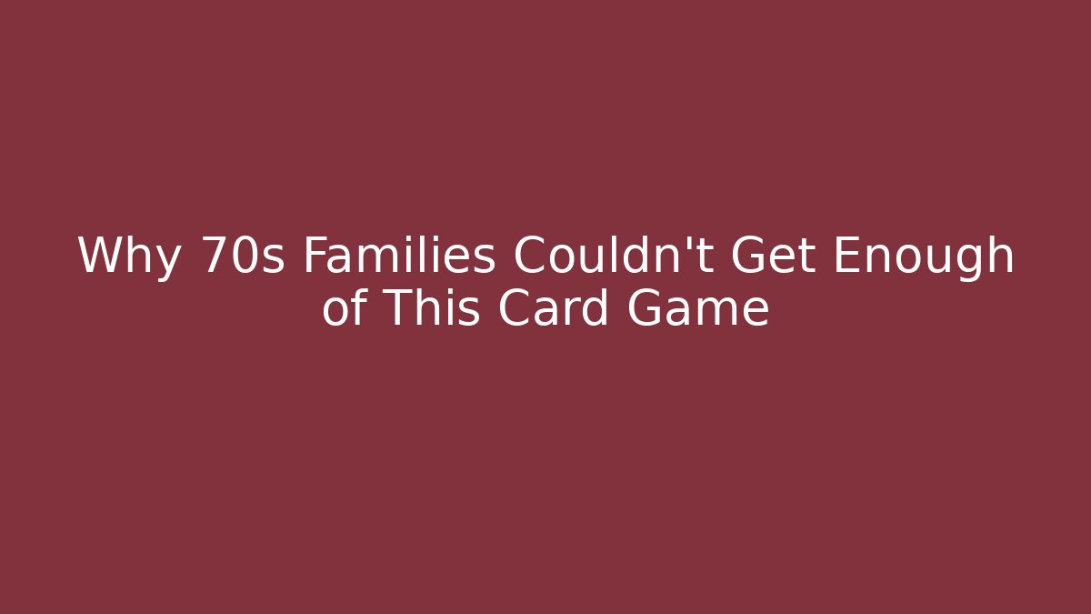 Why 70s Families Couldn't Get Enough of This Card Game