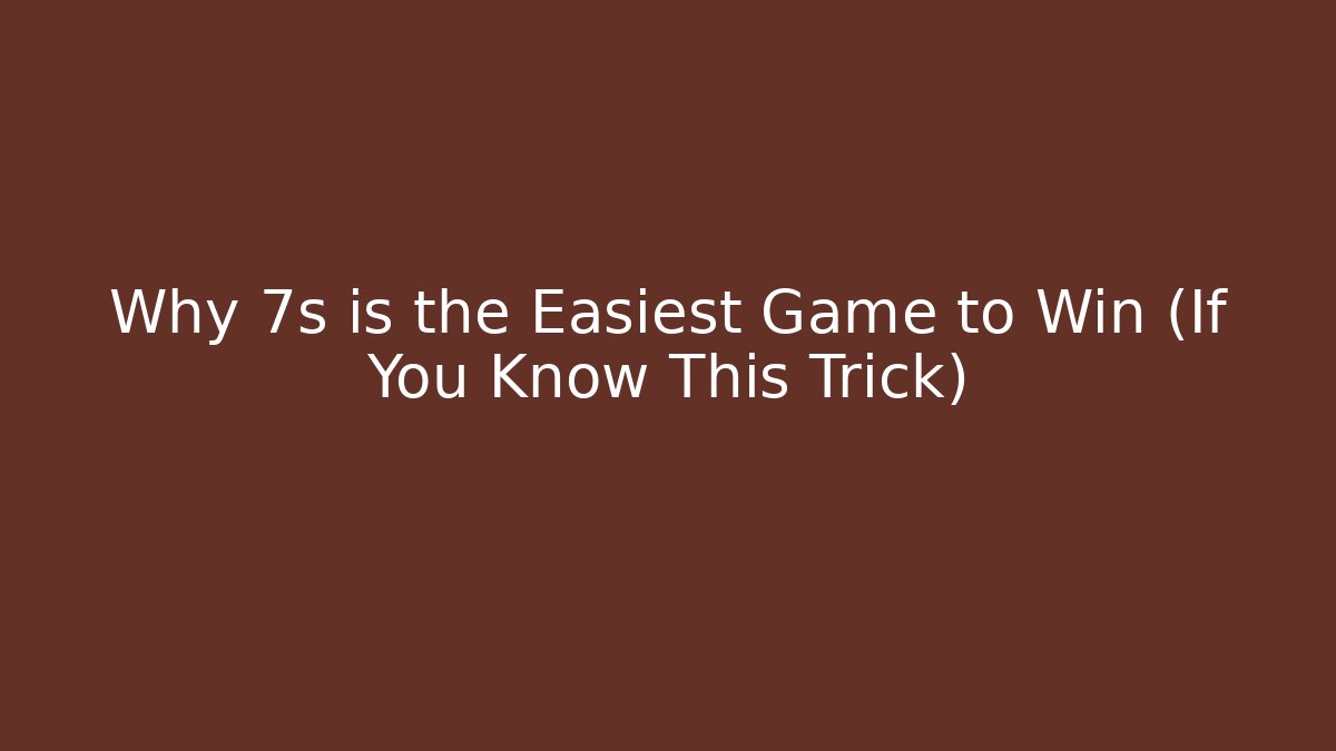 Why 7s is the Easiest Game to Win (If You Know This Trick)