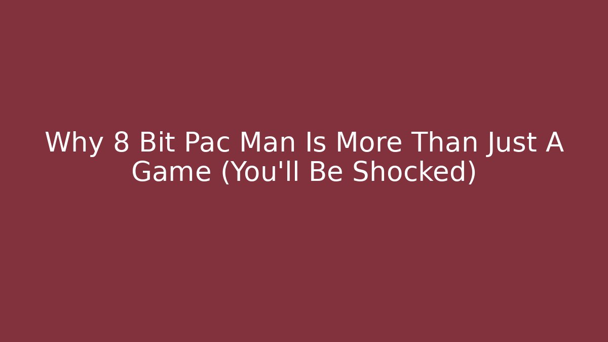 Why 8 Bit Pac Man Is More Than Just A Game (You'll Be Shocked)