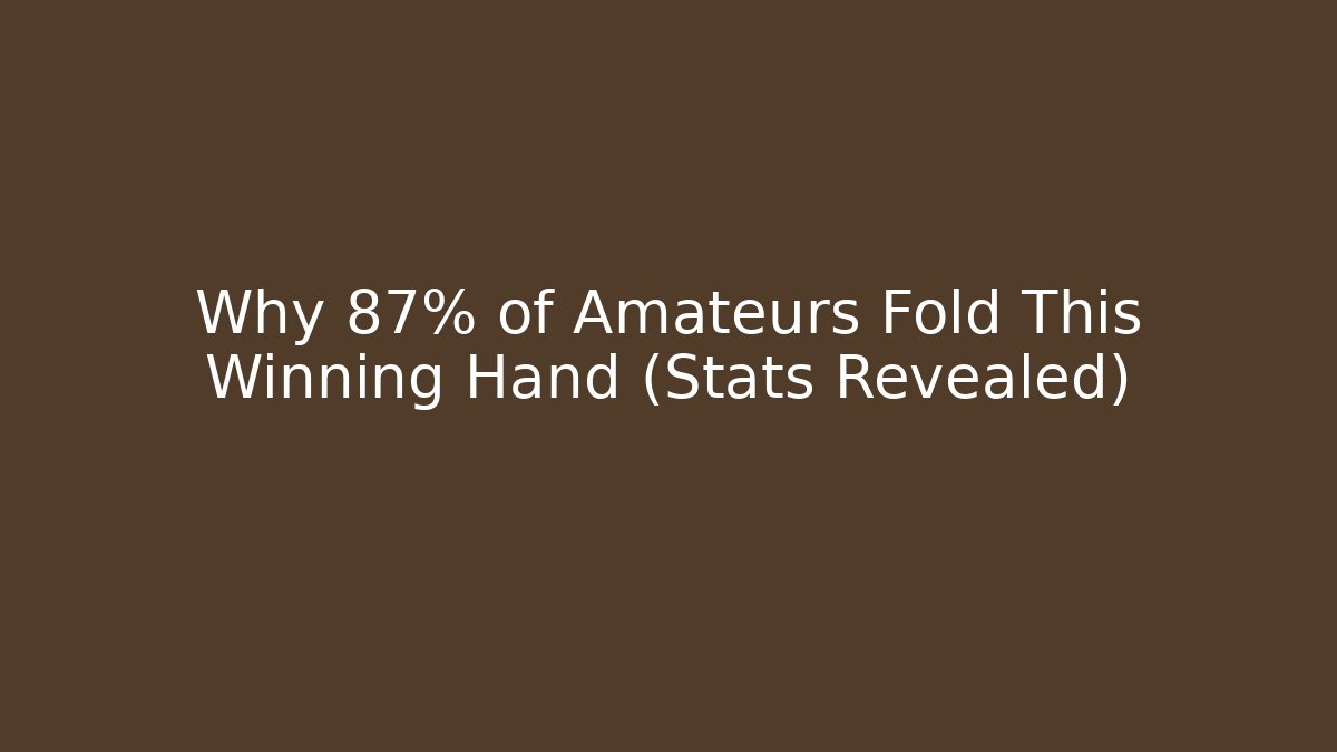Why 87% of Amateurs Fold This Winning Hand (Stats Revealed)