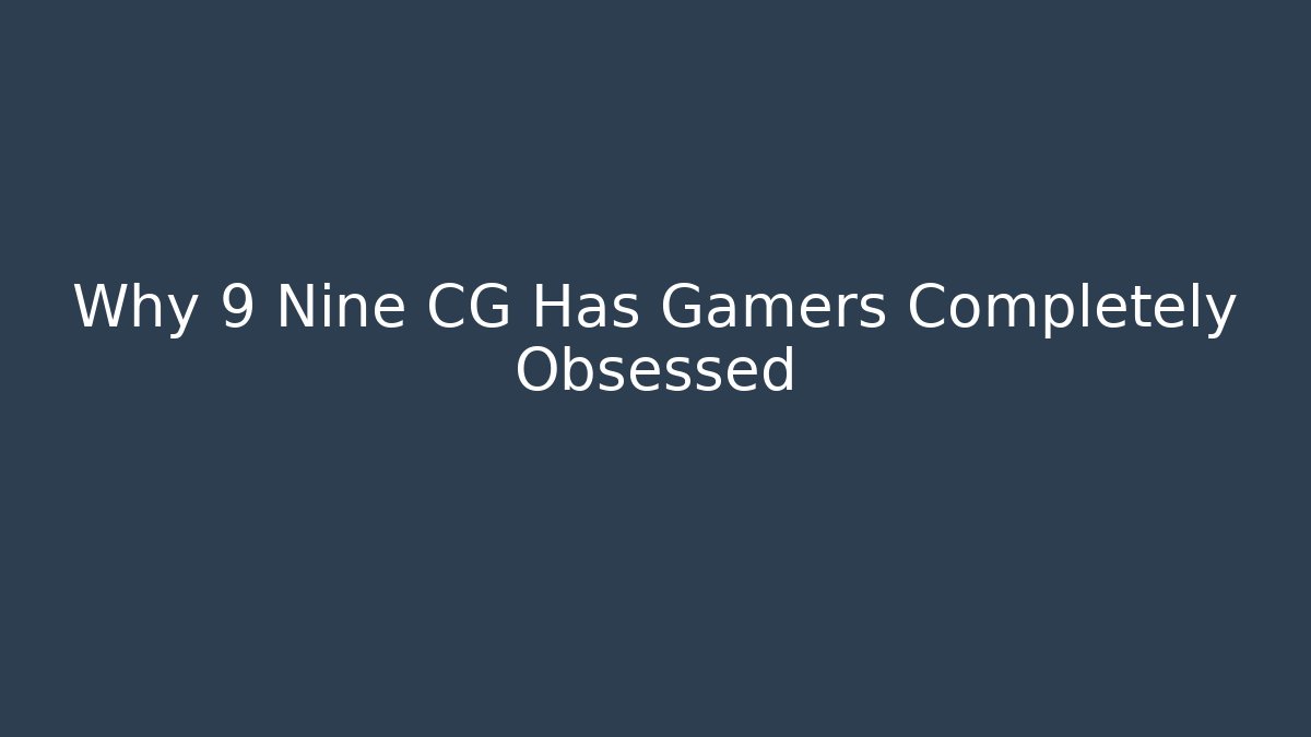 Why 9 Nine CG Has Gamers Completely Obsessed