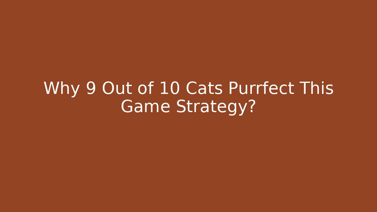 Why 9 Out of 10 Cats Purrfect This Game Strategy?