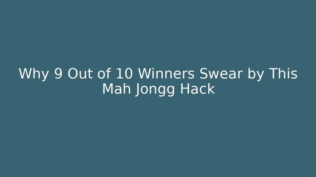 Why 9 Out of 10 Winners Swear by This Mah Jongg Hack