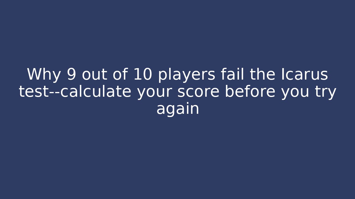 Why 9 out of 10 players fail the Icarus test—calculate your score before you try again