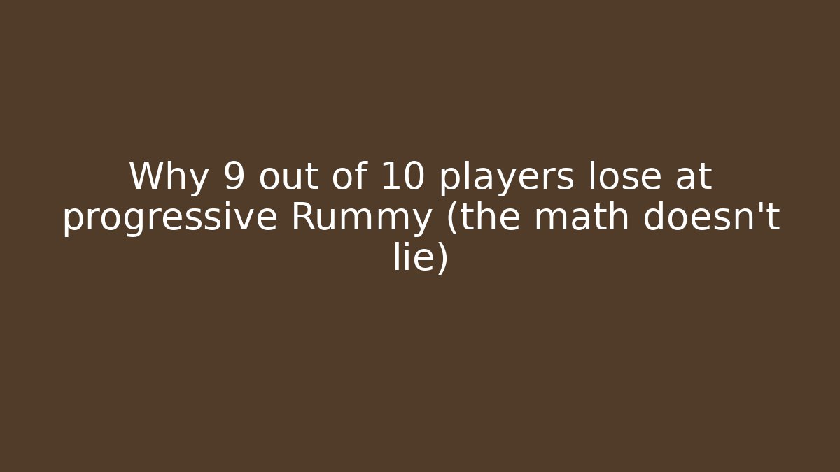Why 9 out of 10 players lose at progressive Rummy (the math doesn't lie)