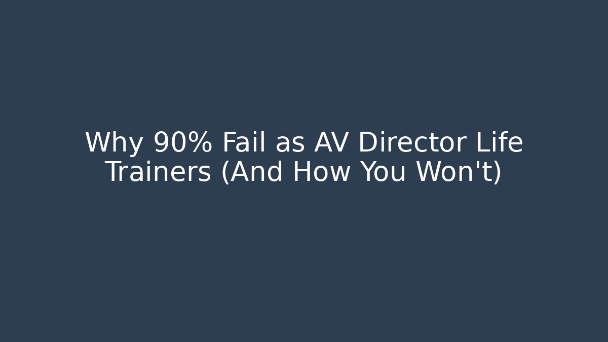Why 90% Fail as AV Director Life Trainers (And How You Won't)