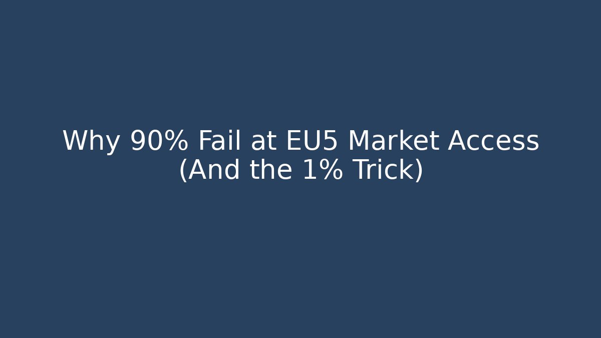 Why 90% Fail at EU5 Market Access (And the 1% Trick)
