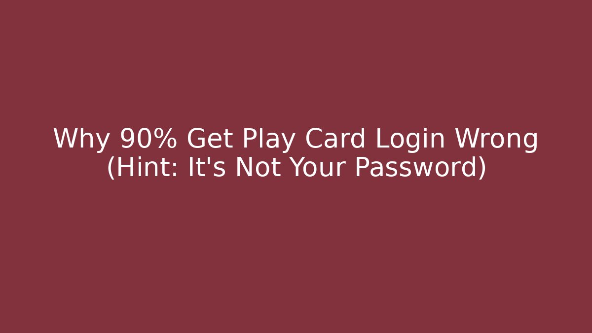 Why 90% Get Play Card Login Wrong (Hint: It's Not Your Password)