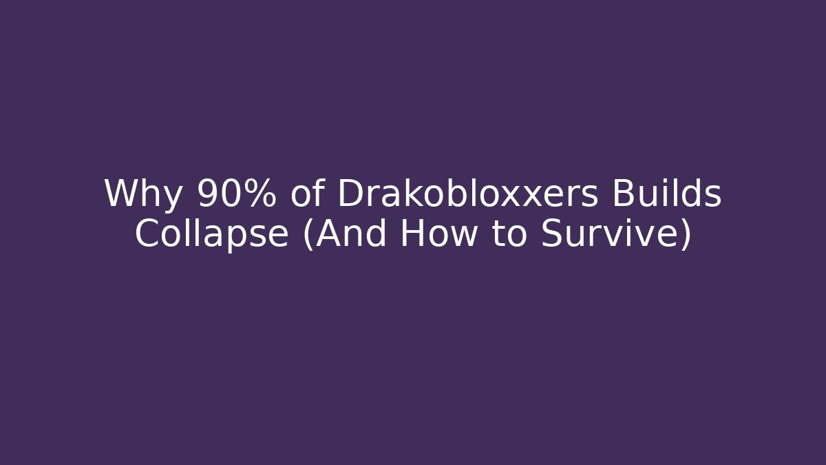 Why 90% of Drakobloxxers Builds Collapse (And How to Survive)