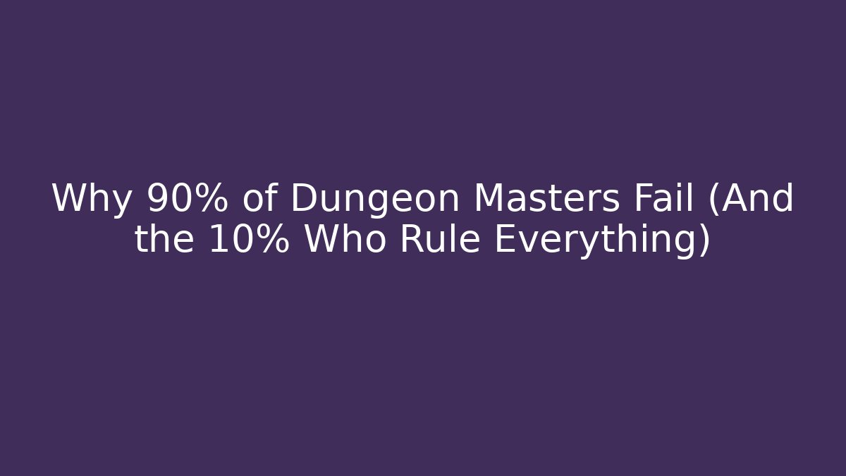 Why 90% of Dungeon Masters Fail (And the 10% Who Rule Everything)