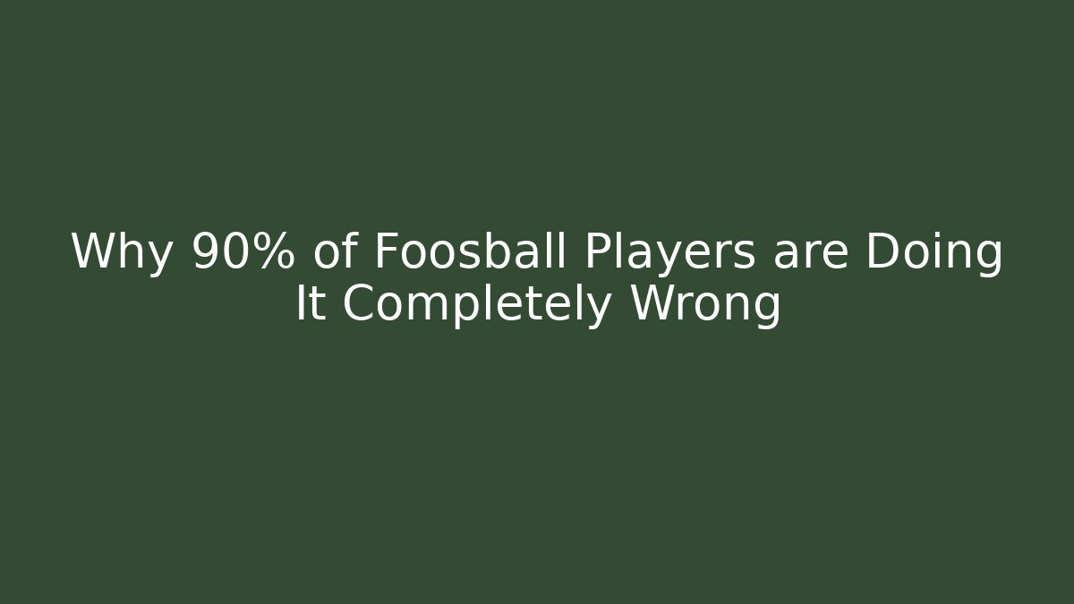 Why 90% of Foosball Players are Doing It Completely Wrong