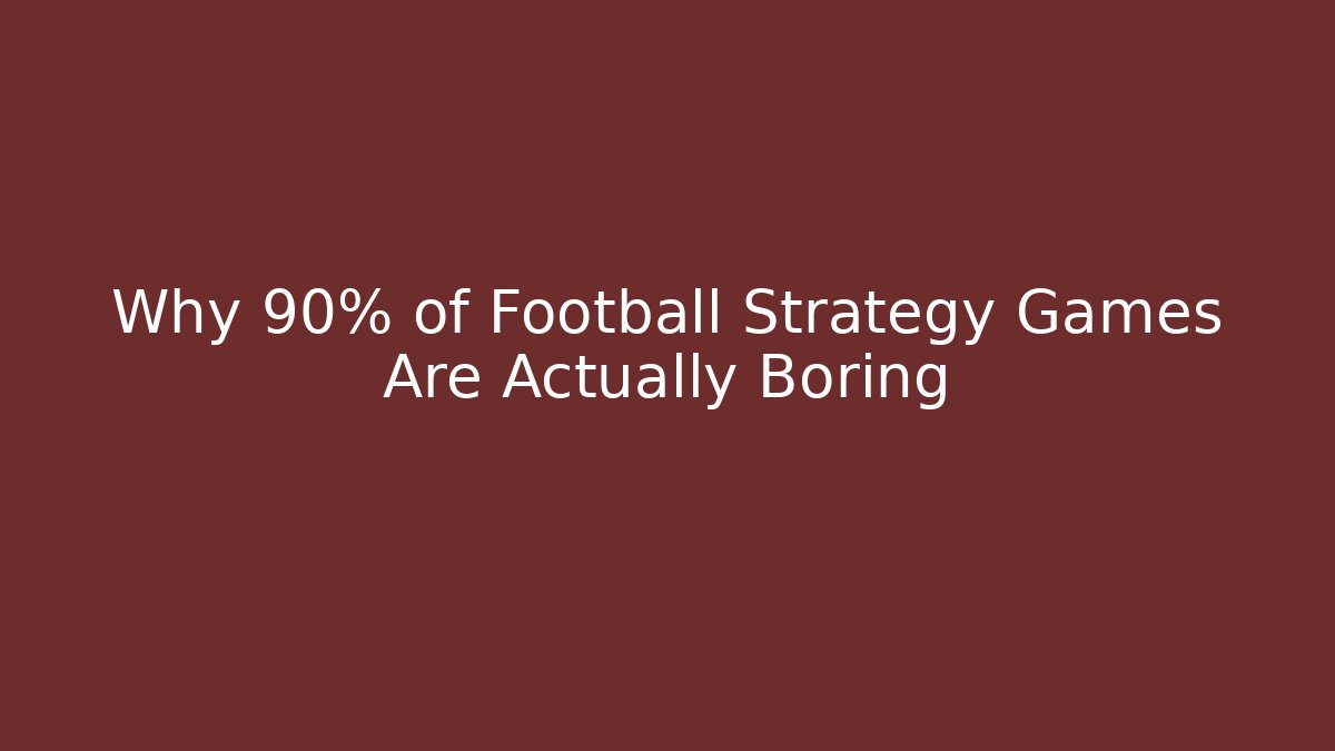 Why 90% of Football Strategy Games Are Actually Boring