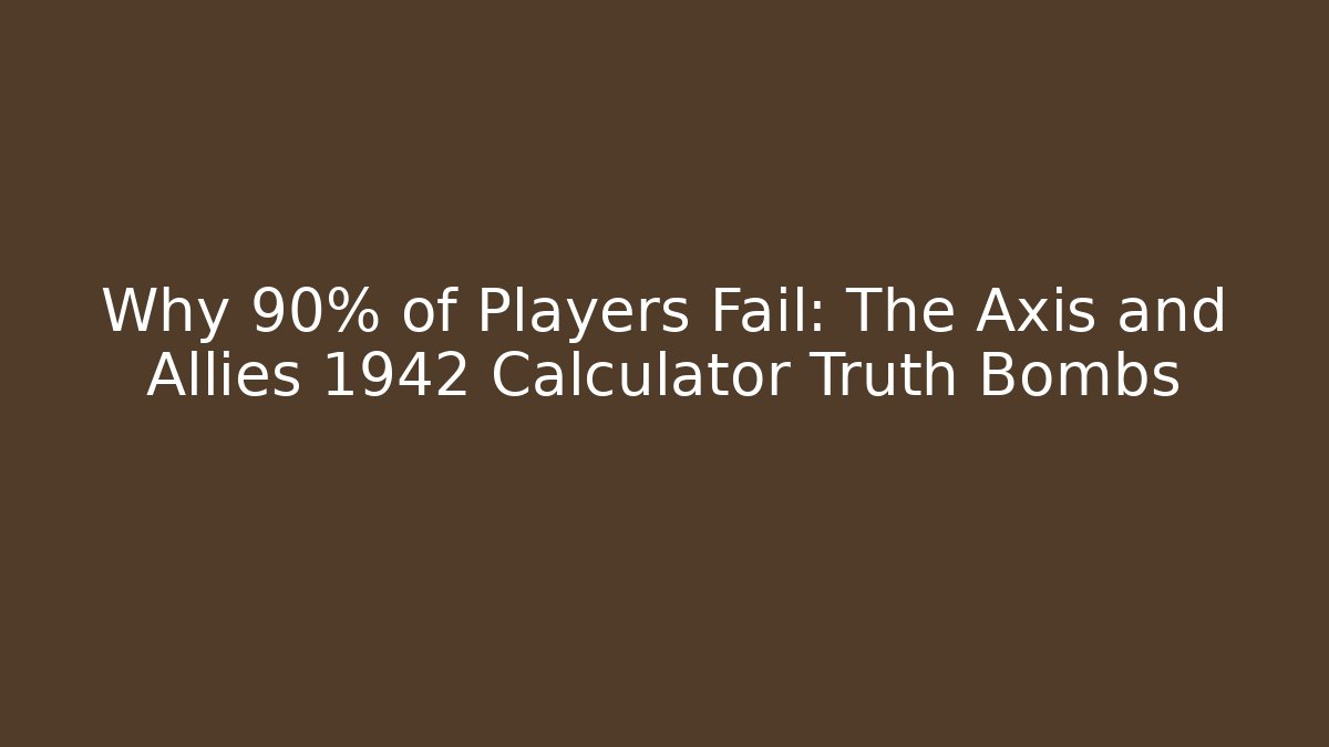 Why 90% of Players Fail: The Axis and Allies 1942 Calculator Truth Bombs