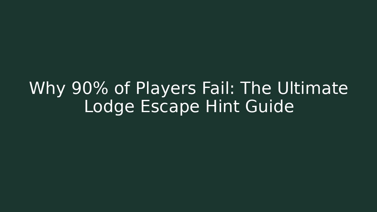 Why 90% of Players Fail: The Ultimate Lodge Escape Hint Guide