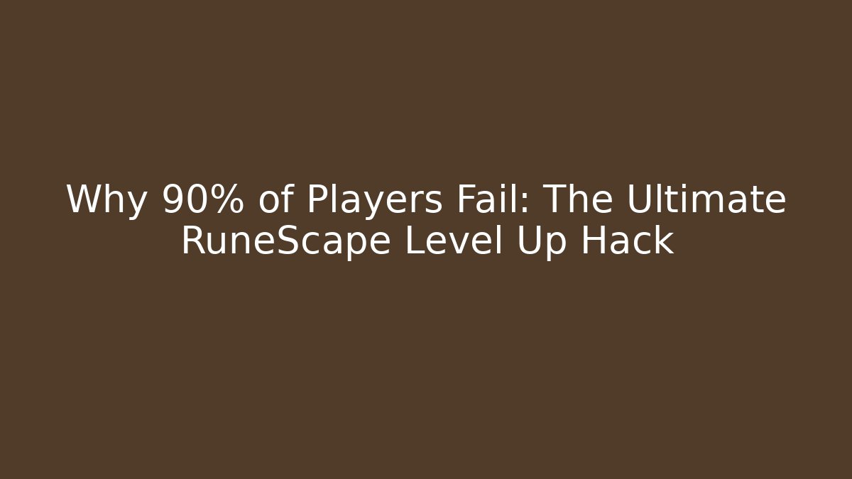 Why 90% of Players Fail: The Ultimate RuneScape Level Up Hack