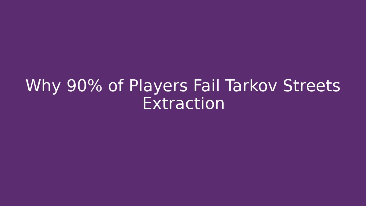 Why 90% of Players Fail Tarkov Streets Extraction