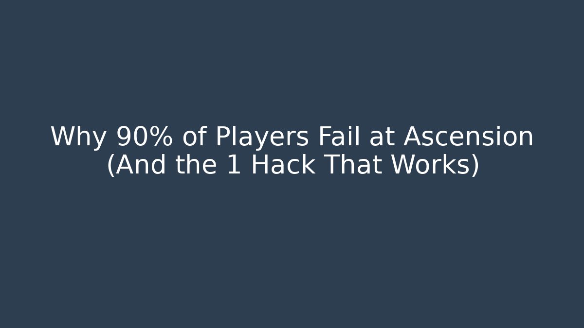 Why 90% of Players Fail at Ascension (And the 1 Hack That Works)