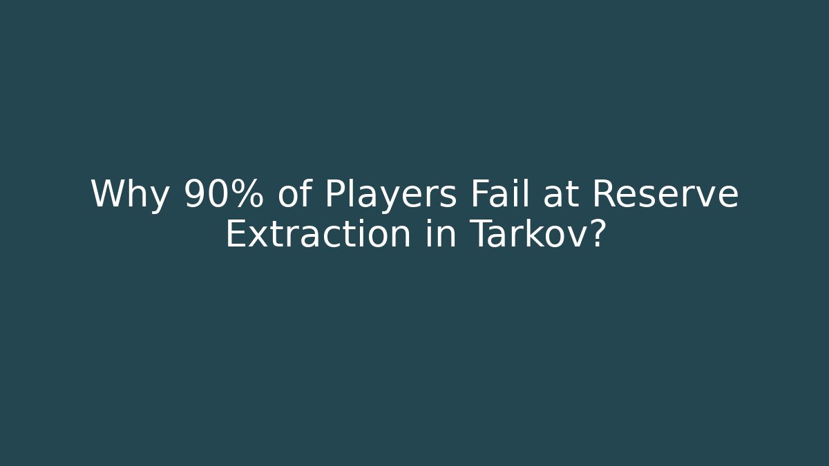 Why 90% of Players Fail at Reserve Extraction in Tarkov?