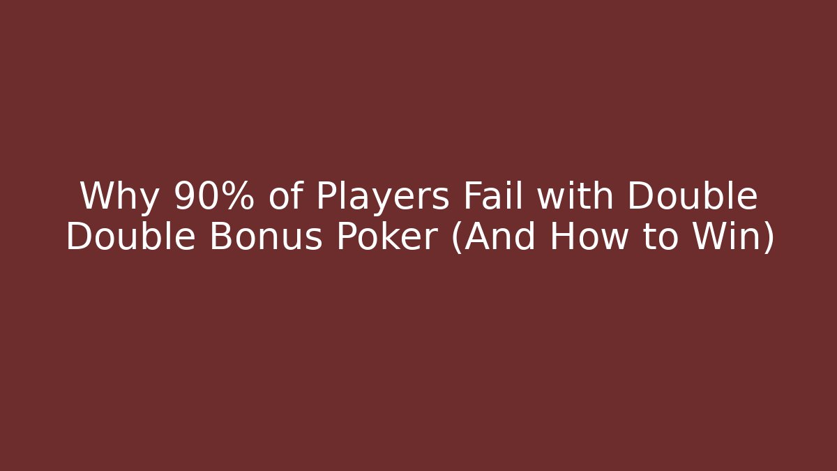 Why 90% of Players Fail with Double Double Bonus Poker (And How to Win)