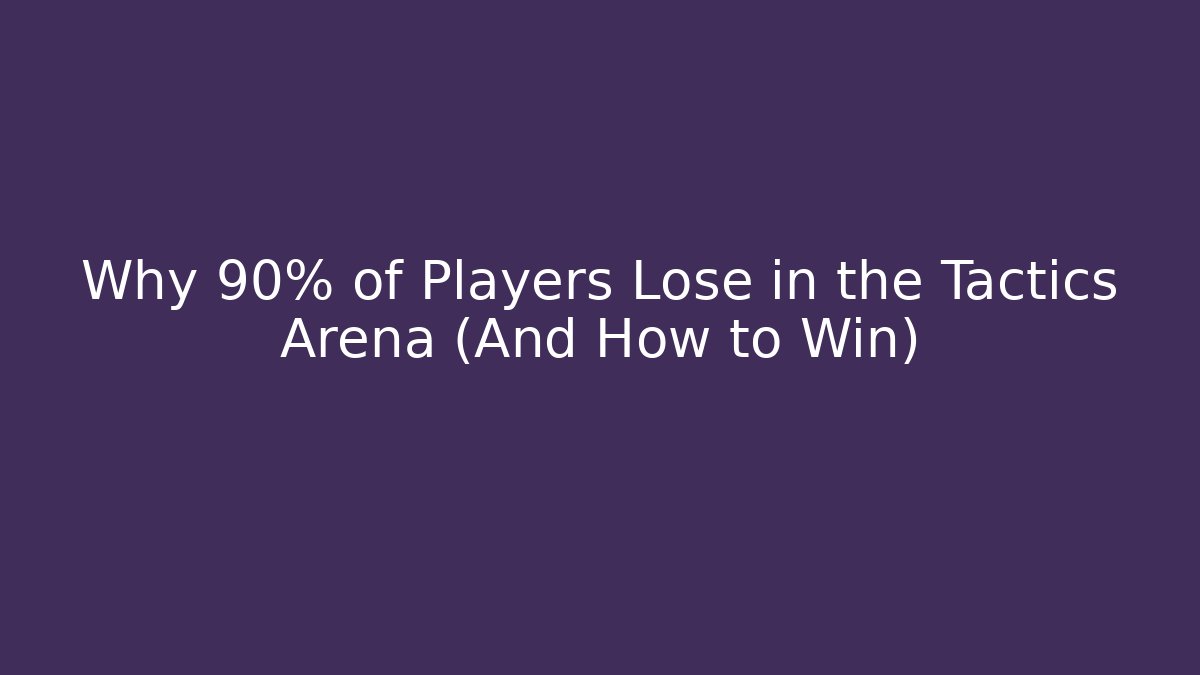 Why 90% of Players Lose in the Tactics Arena (And How to Win)