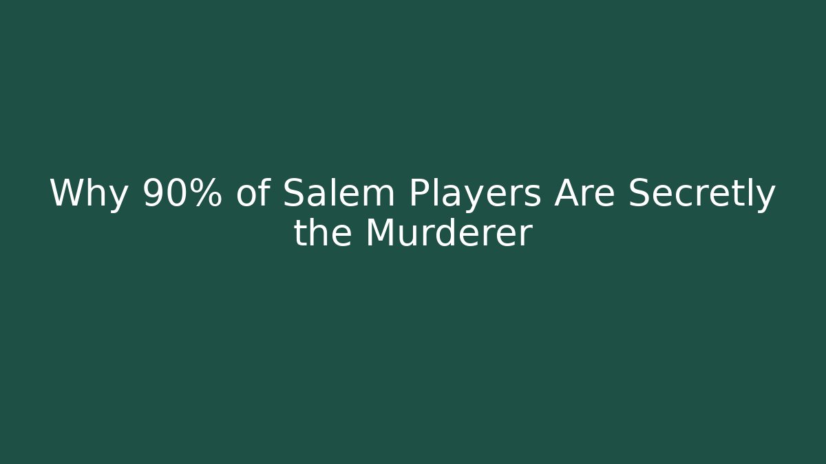 Why 90% of Salem Players Are Secretly the Murderer