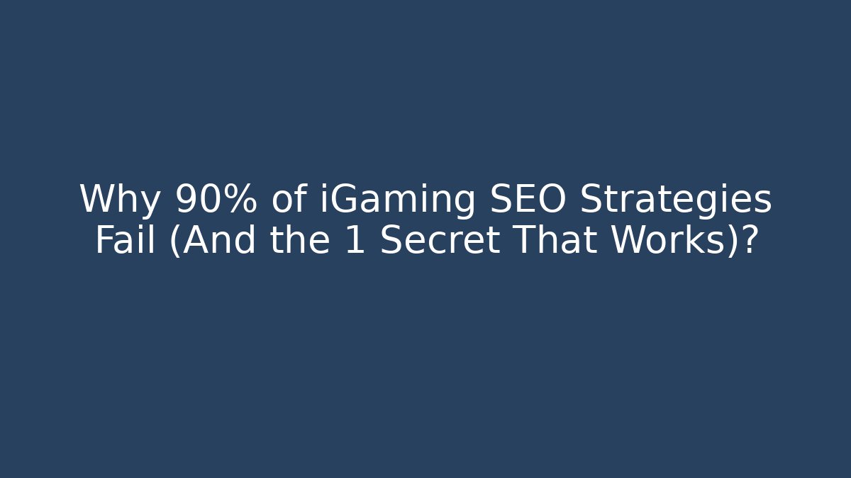 Why 90% of iGaming SEO Strategies Fail (And the 1 Secret That Works)?