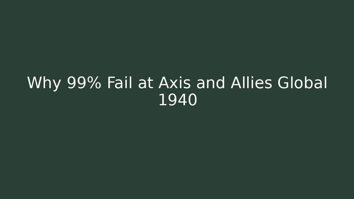 Why 99% Fail at Axis and Allies Global 1940
