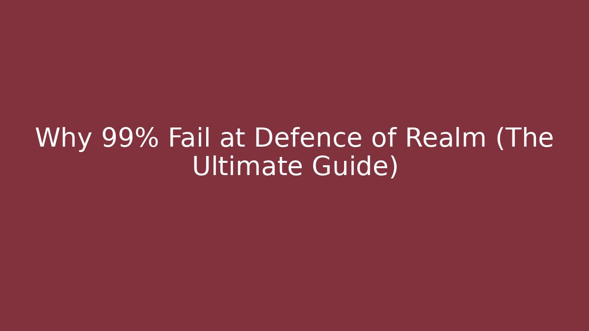 Why 99% Fail at Defence of Realm (The Ultimate Guide)