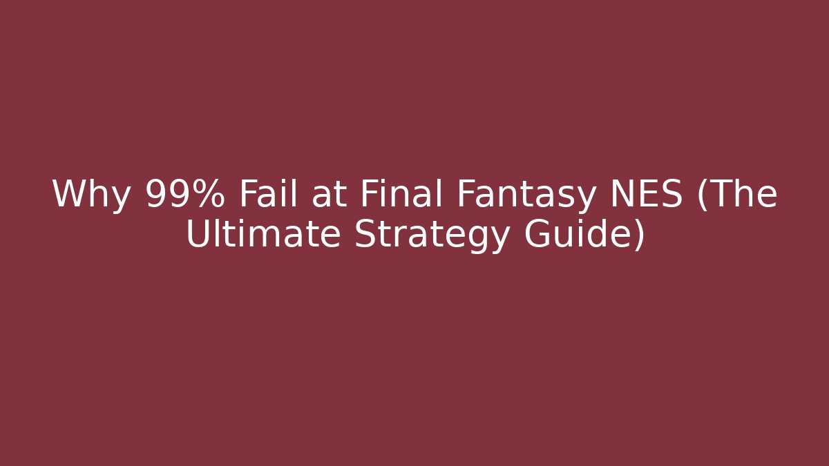 Why 99% Fail at Final Fantasy NES (The Ultimate Strategy Guide) - Create More Assets