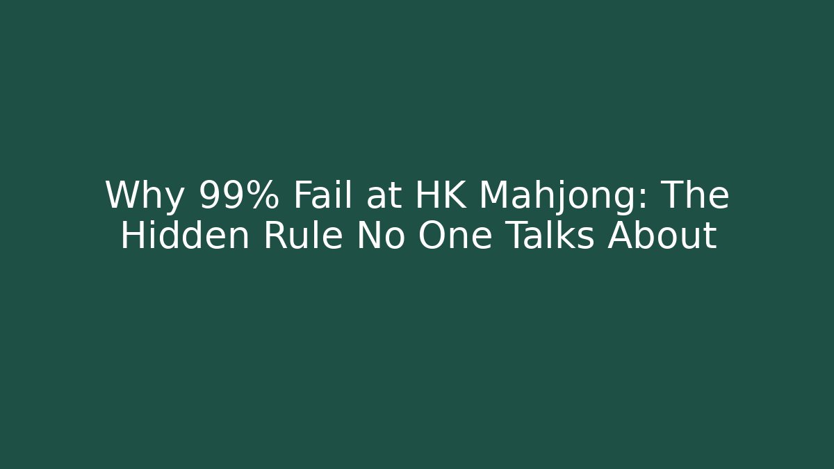 Why 99% Fail at HK Mahjong: The Hidden Rule No One Talks About