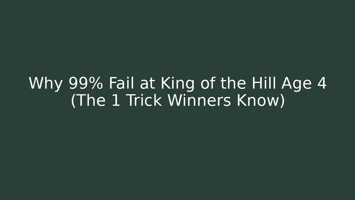Why 99% Fail at King of the Hill Age 4 (The 1 Trick Winners Know)