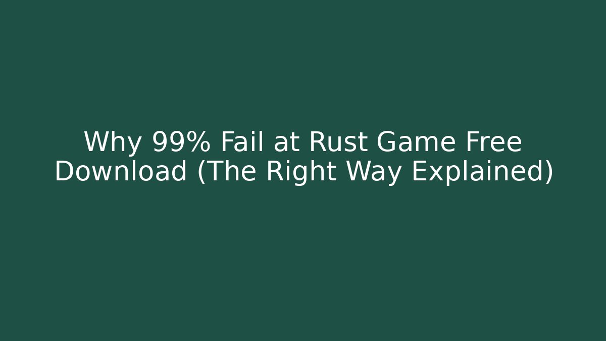 Why 99% Fail at Rust Game Free Download (The Right Way Explained) - Create More Assets