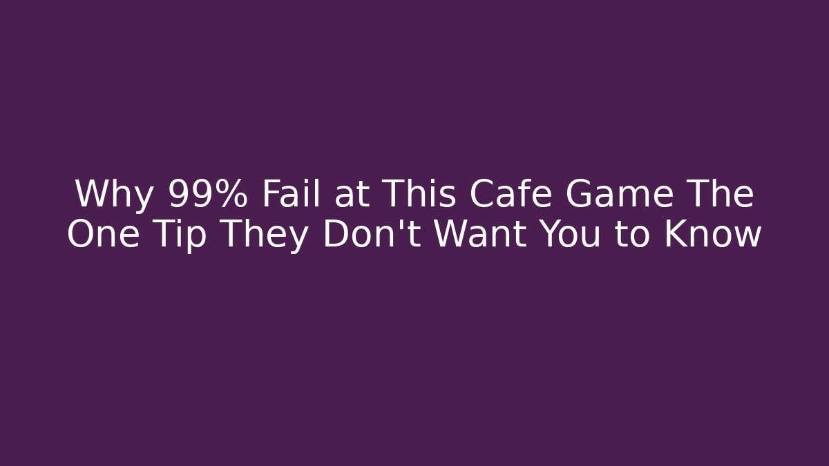 Why 99% Fail at This Cafe Game The One Tip They Don't Want You to Know