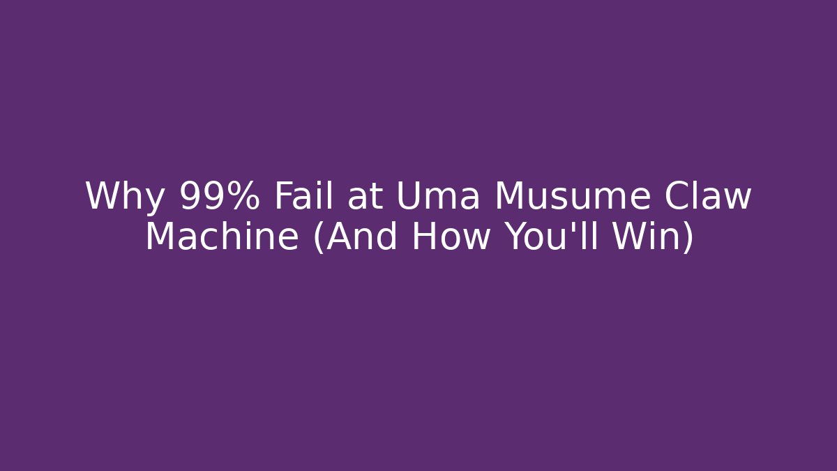 Why 99% Fail at Uma Musume Claw Machine (And How You'll Win)