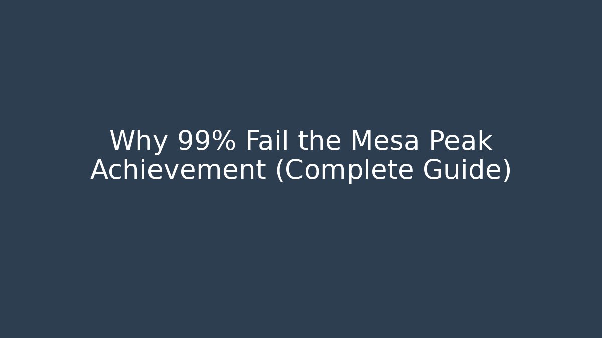 Why 99% Fail the Mesa Peak Achievement (Complete Guide) - Create More Assets