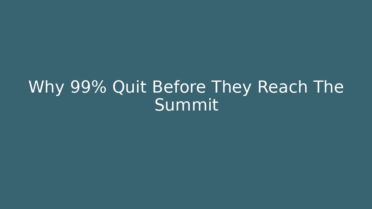 Why 99% Quit Before They Reach The Summit