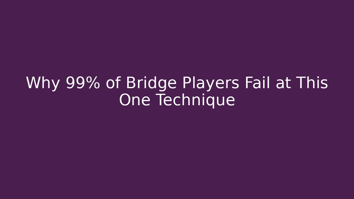Why 99% of Bridge Players Fail at This One Technique