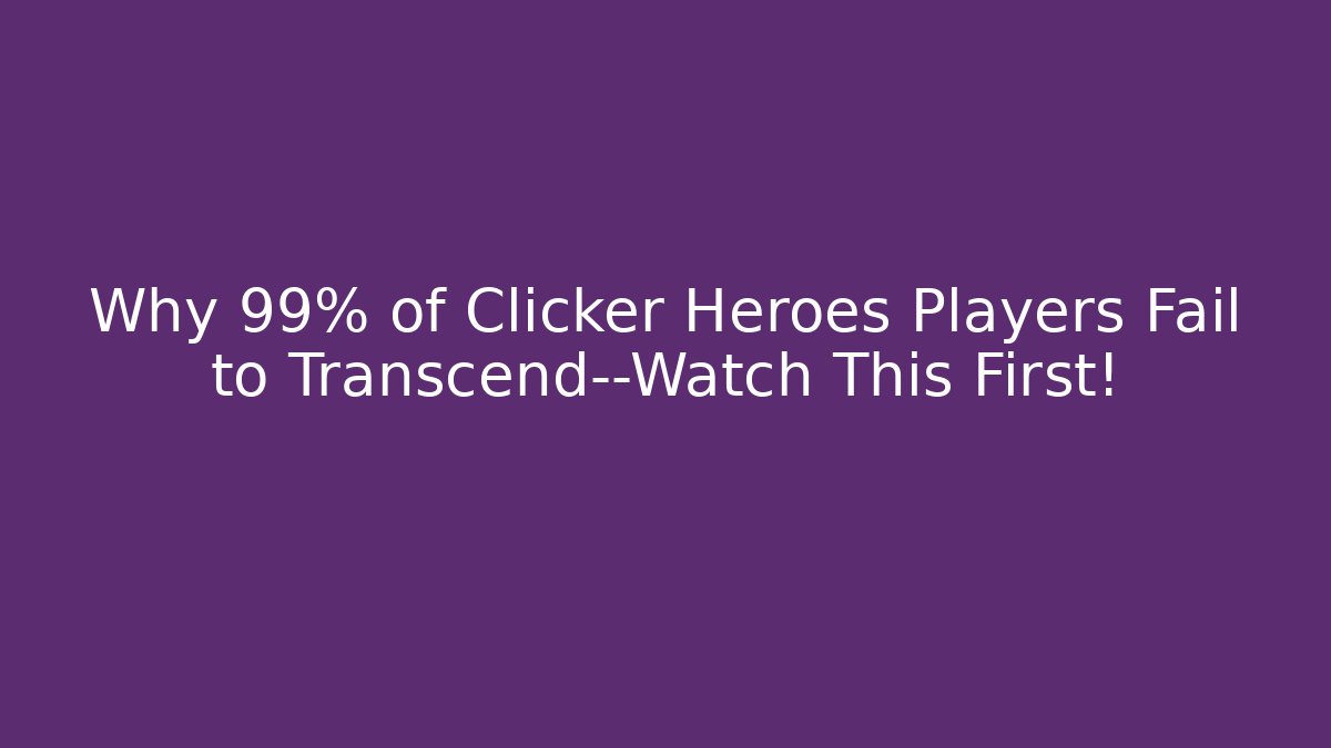 Why 99% of Clicker Heroes Players Fail to Transcend—Watch This First!