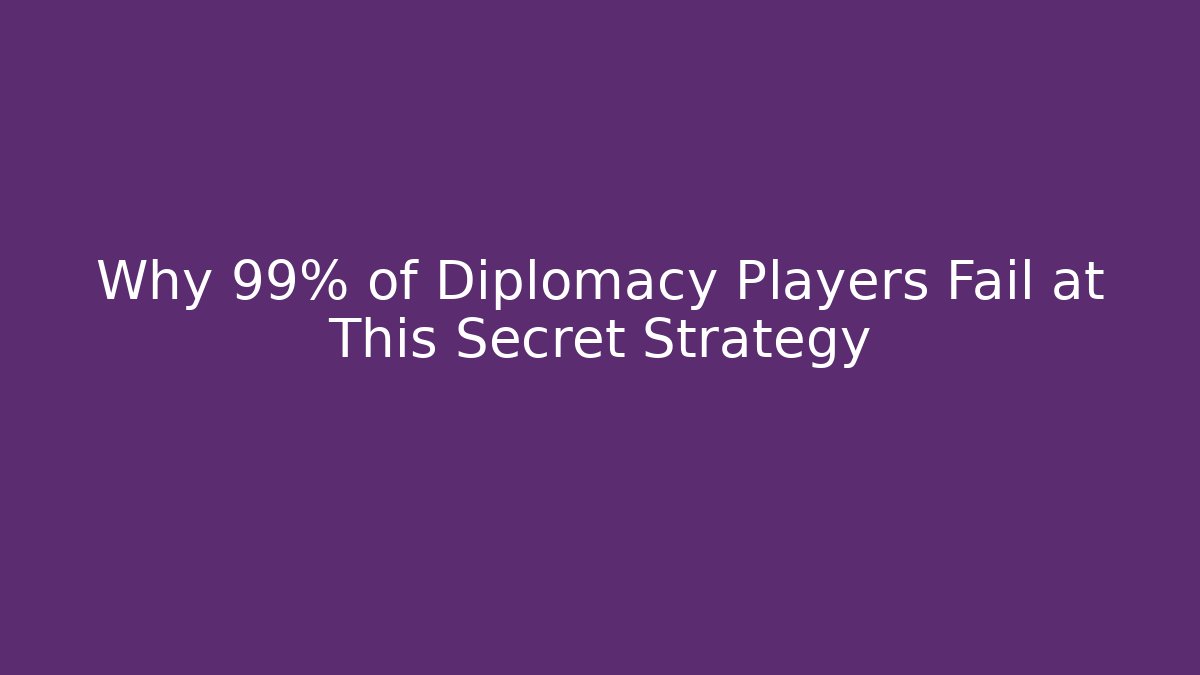 Why 99% of Diplomacy Players Fail at This Secret Strategy