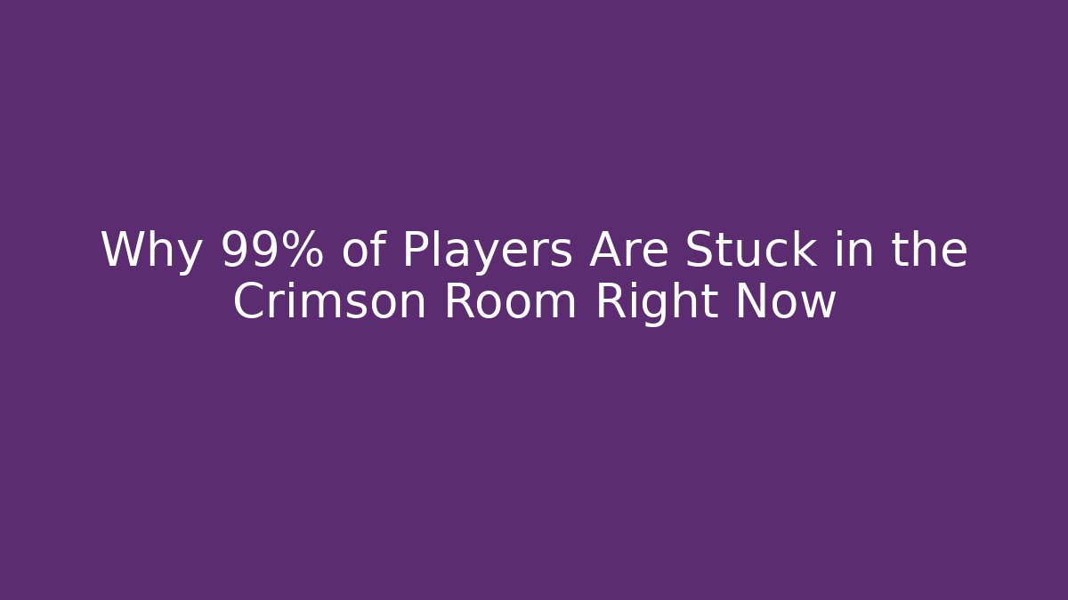 Why 99% of Players Are Stuck in the Crimson Room Right Now