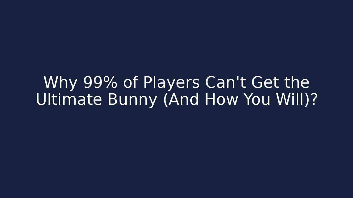 Why 99% of Players Can’t Get the Ultimate Bunny (And How You Will)?