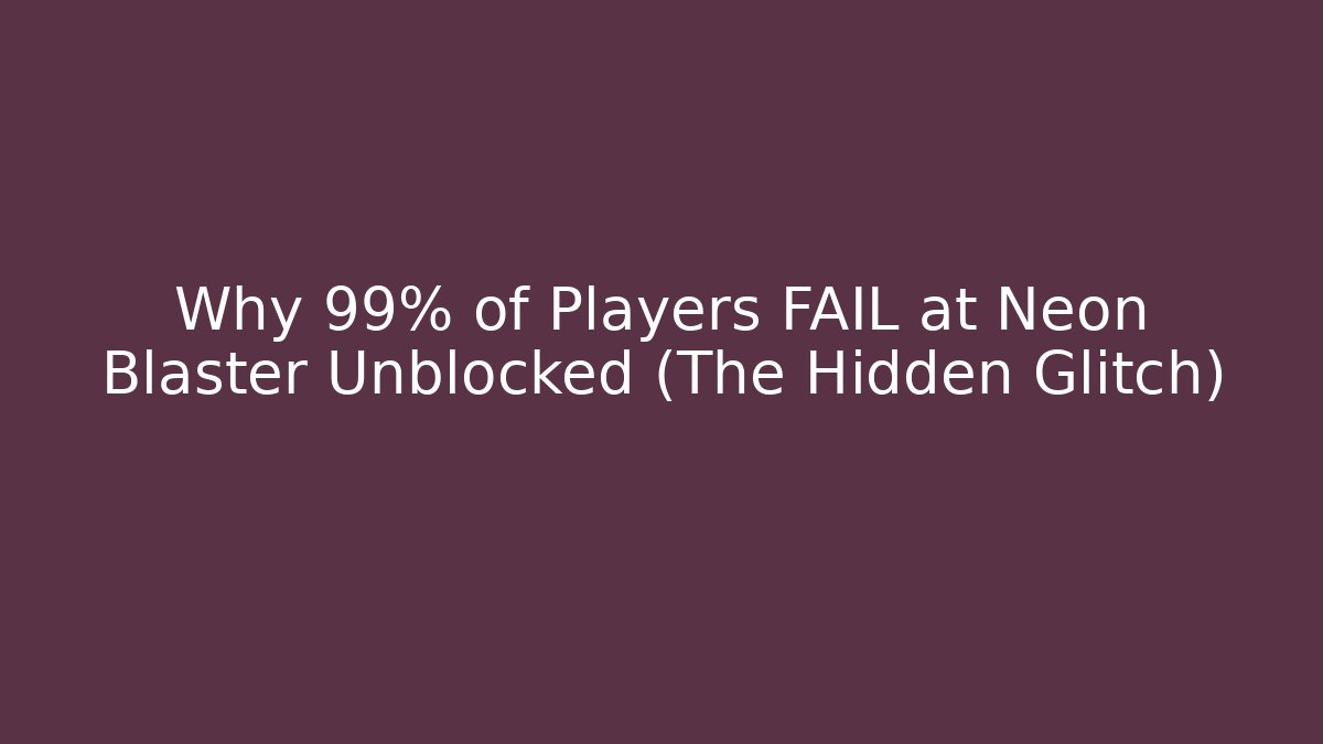 Why 99% of Players FAIL at Neon Blaster Unblocked (The Hidden Glitch)
