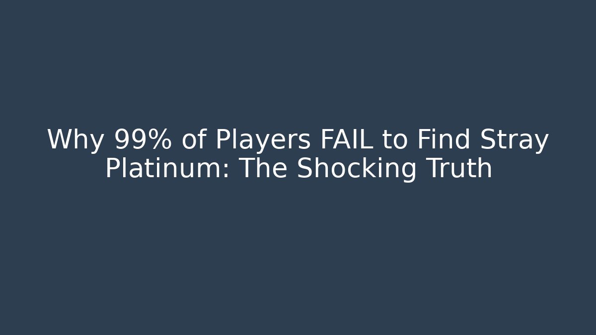 Why 99% of Players FAIL to Find Stray Platinum: The Shocking Truth