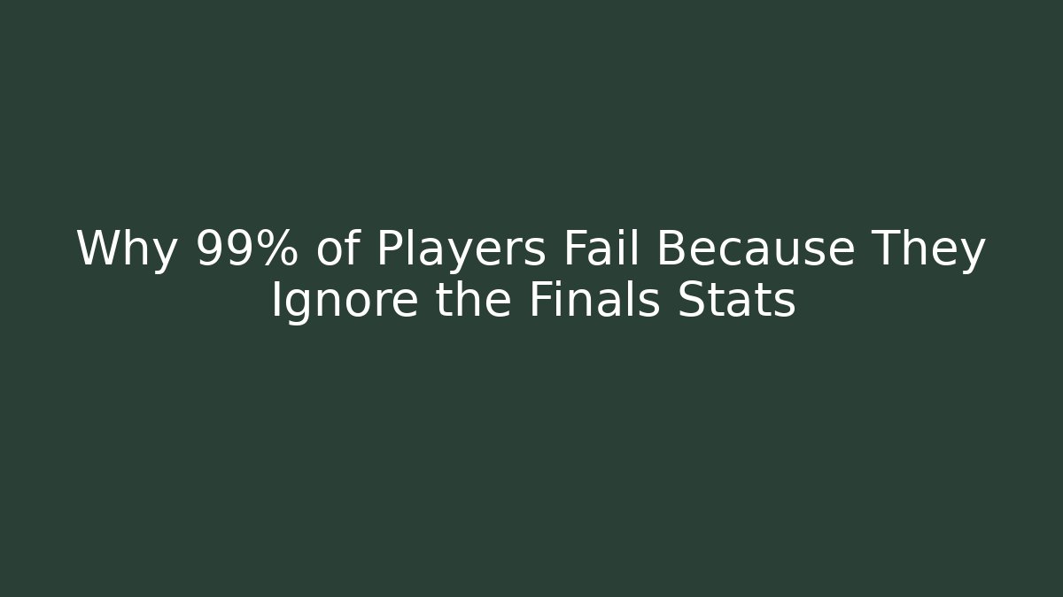 Why 99% of Players Fail Because They Ignore the Finals Stats