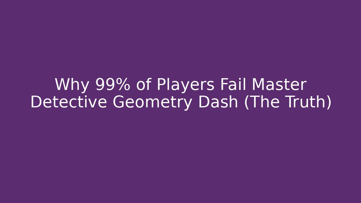 Why 99% of Players Fail Master Detective Geometry Dash (The Truth)