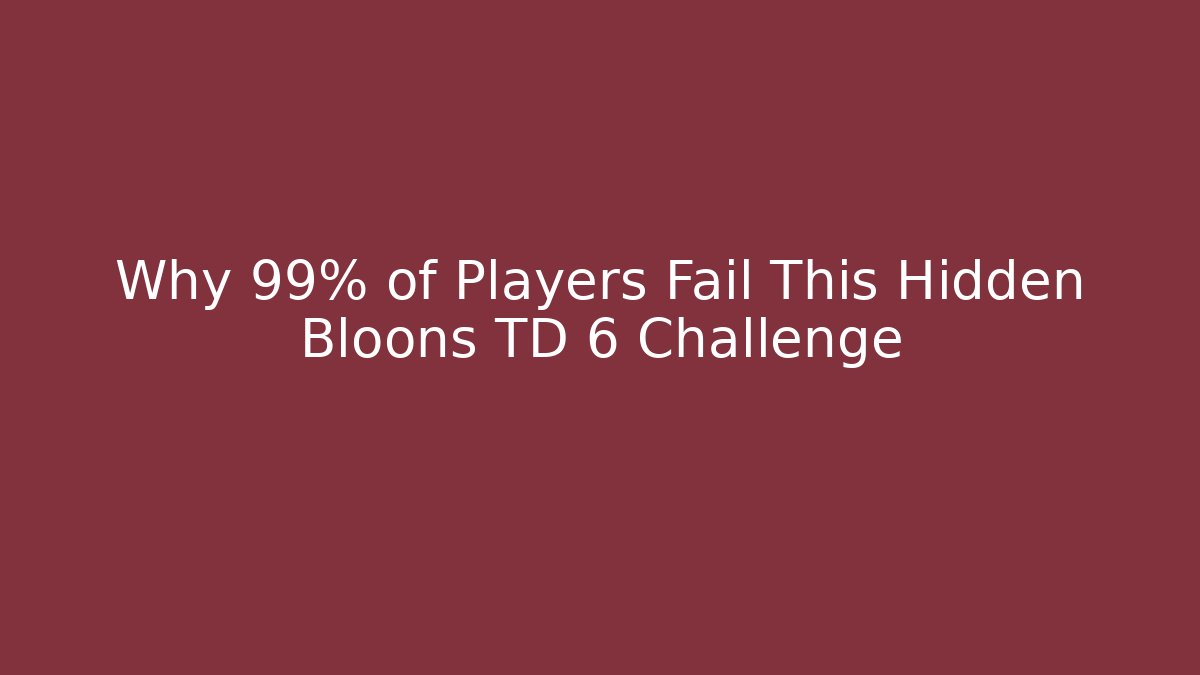 Why 99% of Players Fail This Hidden Bloons TD 6 Challenge