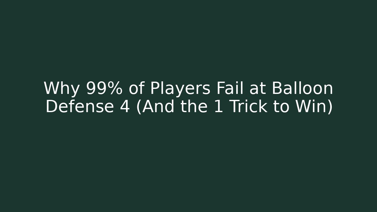 Why 99% of Players Fail at Balloon Defense 4 (And the 1 Trick to Win)