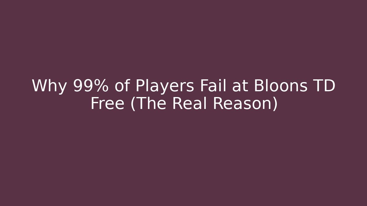 Why 99% of Players Fail at Bloons TD Free (The Real Reason)