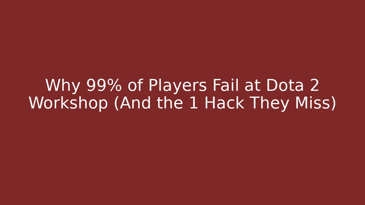 Why 99% of Players Fail at Dota 2 Workshop (And the 1 Hack They Miss)