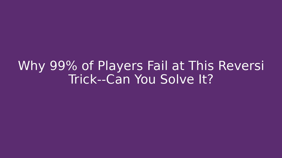 Why 99% of Players Fail at This Reversi Trick—Can You Solve It?